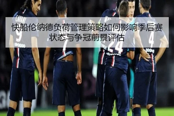 快船伦纳德负荷管理策略如何影响季后赛状态与争冠前景评估
